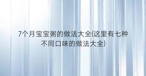 7个月宝宝粥的做法大全(这里有七种不同口味的做法大全)