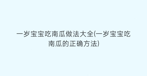 “一岁宝宝吃南瓜做法大全(一岁宝宝吃南瓜的正确方法)