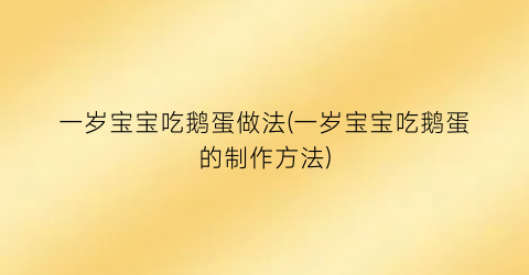 “一岁宝宝吃鹅蛋做法(一岁宝宝吃鹅蛋的制作方法)