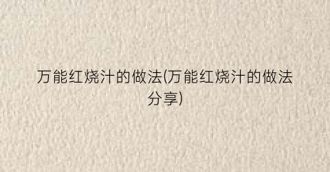 “万能红烧汁的做法(万能红烧汁的做法分享)