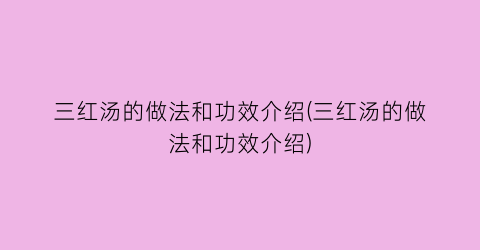 “三红汤的做法和功效介绍(三红汤的做法和功效介绍)