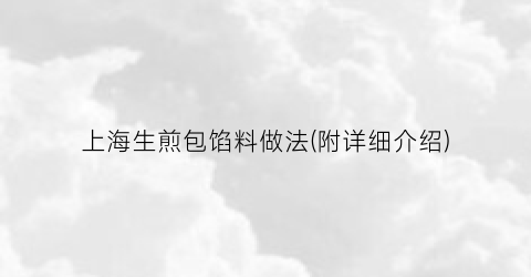 上海生煎包馅料做法(附详细介绍)
