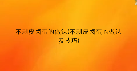 不剥皮卤蛋的做法(不剥皮卤蛋的做法及技巧)