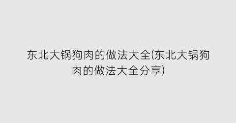 “东北大锅狗肉的做法大全(东北大锅狗肉的做法大全分享)