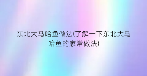 “东北大马哈鱼做法(了解一下东北大马哈鱼的家常做法)