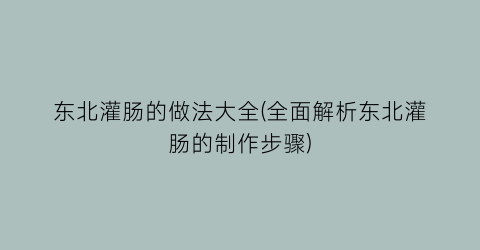 东北灌肠的做法大全(全面解析东北灌肠的制作步骤)