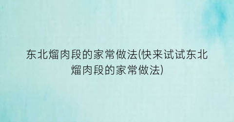 东北熘肉段的家常做法(快来试试东北熘肉段的家常做法)