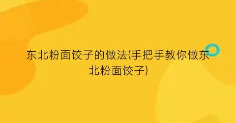 东北粉面饺子的做法(手把手教你做东北粉面饺子)