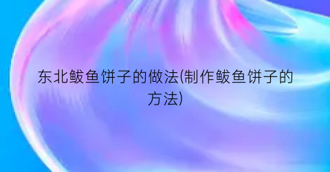 东北鲅鱼饼子的做法(制作鲅鱼饼子的方法)