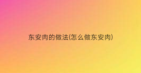东安肉的做法(怎么做东安肉)