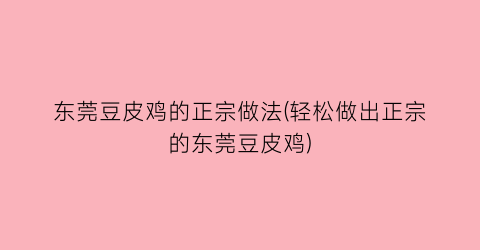 “东莞豆皮鸡的正宗做法(轻松做出正宗的东莞豆皮鸡)