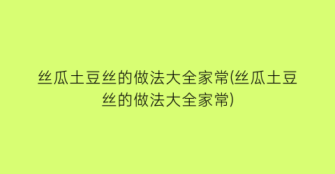 丝瓜土豆丝的做法大全家常(丝瓜土豆丝的做法大全家常)