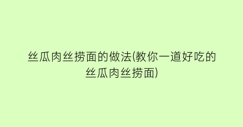 丝瓜肉丝捞面的做法(教你一道好吃的丝瓜肉丝捞面)