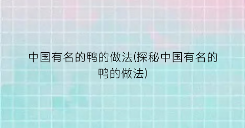 中国有名的鸭的做法(探秘中国有名的鸭的做法)