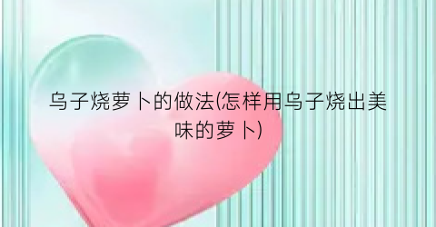 乌子烧萝卜的做法(怎样用乌子烧出美味的萝卜)