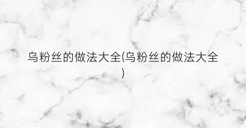 乌粉丝的做法大全(乌粉丝的做法大全)