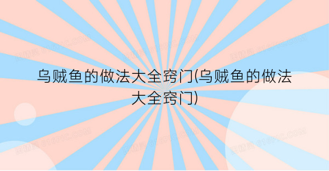 “乌贼鱼的做法大全窍门(乌贼鱼的做法大全窍门)