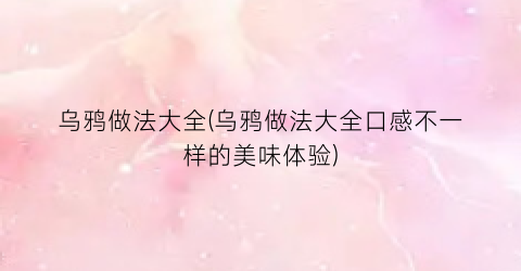 乌鸦做法大全(乌鸦做法大全口感不一样的美味体验)