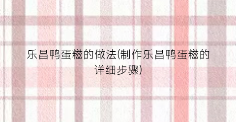 乐昌鸭蛋糍的做法(制作乐昌鸭蛋糍的详细步骤)