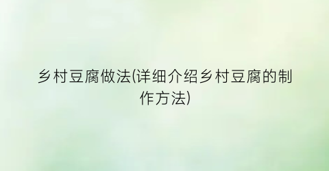 乡村豆腐做法(详细介绍乡村豆腐的制作方法)