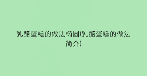 “乳酪蛋糕的做法椭圆(乳酪蛋糕的做法简介)