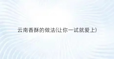 云南香酥的做法(让你一试就爱上)