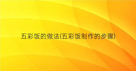 “五彩饭的做法(五彩饭制作的步骤)