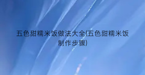 五色甜糯米饭做法大全(五色甜糯米饭制作步骤)