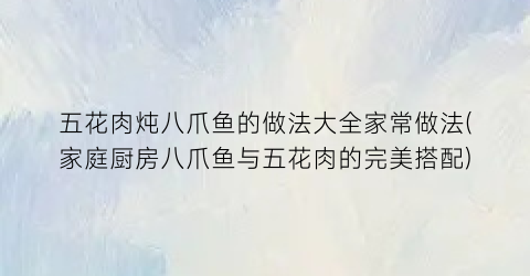 五花肉炖八爪鱼的做法大全家常做法(家庭厨房八爪鱼与五花肉的完美搭配)