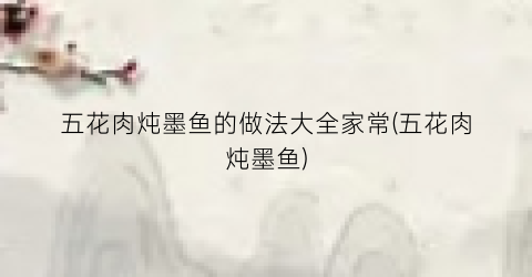 五花肉炖墨鱼的做法大全家常(五花肉炖墨鱼)