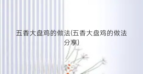 五香大盘鸡的做法(五香大盘鸡的做法分享)