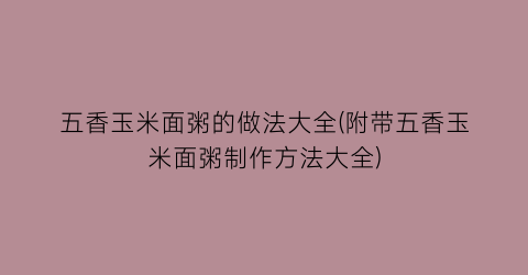 五香玉米面粥的做法大全(附带五香玉米面粥制作方法大全)