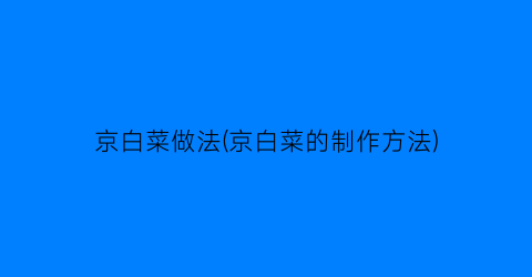 “京白菜做法(京白菜的制作方法)