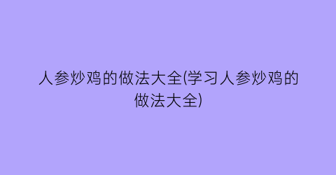 人参炒鸡的做法大全(学习人参炒鸡的做法大全)