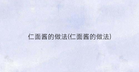 仁面酱的做法(仁面酱的做法)