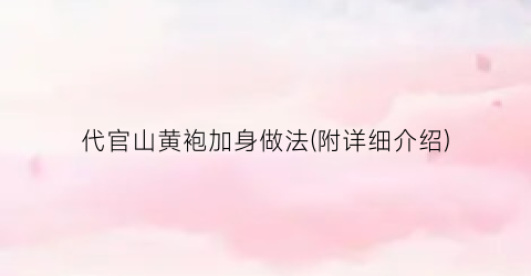代官山黄袍加身做法(附详细介绍)