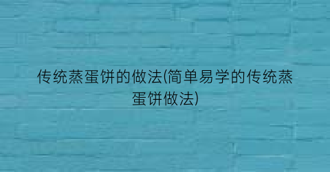 “传统蒸蛋饼的做法(简单易学的传统蒸蛋饼做法)