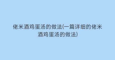 “佬米酒鸡蛋汤的做法(一篇详细的佬米酒鸡蛋汤的做法)