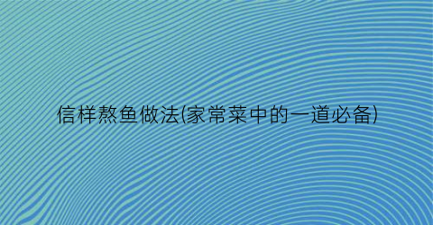 信样熬鱼做法(家常菜中的一道必备)