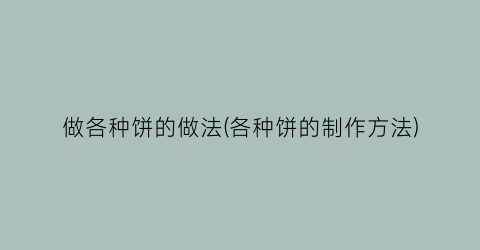 “做各种饼的做法(各种饼的制作方法)