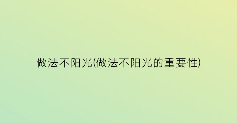 做法不阳光(做法不阳光的重要性)