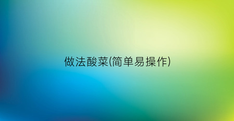 做法酸菜(简单易操作)