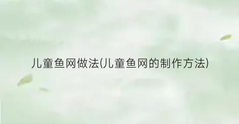 儿童鱼网做法(儿童鱼网的制作方法)