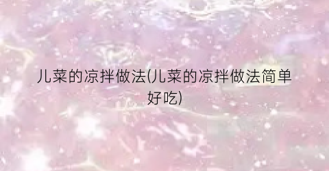 儿菜的凉拌做法(儿菜的凉拌做法简单好吃)