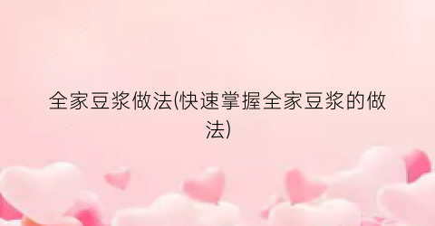全家豆浆做法(快速掌握全家豆浆的做法)