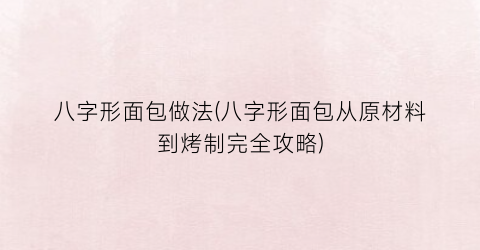 “八字形面包做法(八字形面包从原材料到烤制完全攻略)