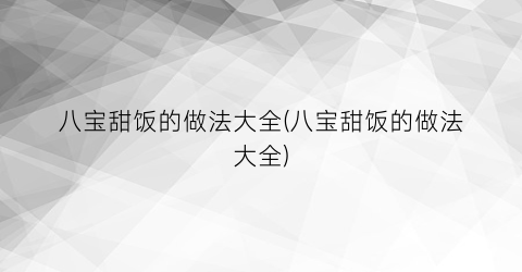 八宝甜饭的做法大全(八宝甜饭的做法大全)