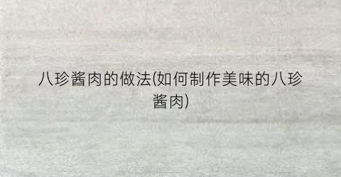 八珍酱肉的做法(如何制作美味的八珍酱肉)