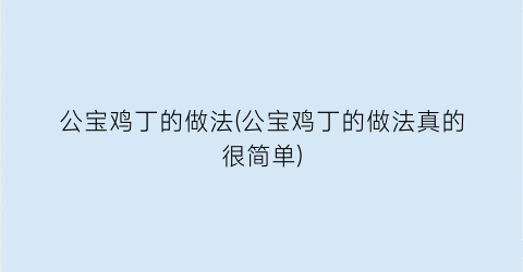 公宝鸡丁的做法(公宝鸡丁的做法真的很简单)