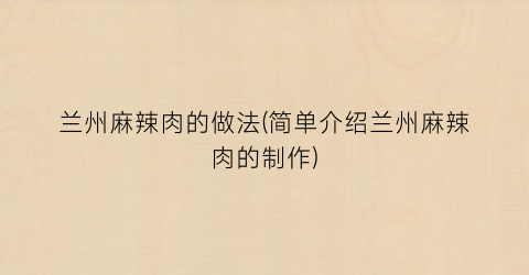 兰州麻辣肉的做法(简单介绍兰州麻辣肉的制作)